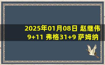 2025年01月08日 赵继伟9+11 弗格31+9 萨姆纳空砍41+7+6 辽宁击退四川